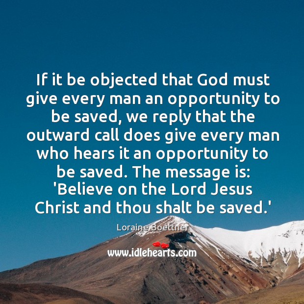 If it be objected that God must give every man an opportunity Loraine Boettner Picture Quote