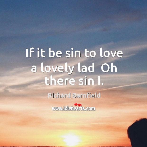 If it be sin to love a lovely lad  Oh there sin I. Richard Barnfield Picture Quote