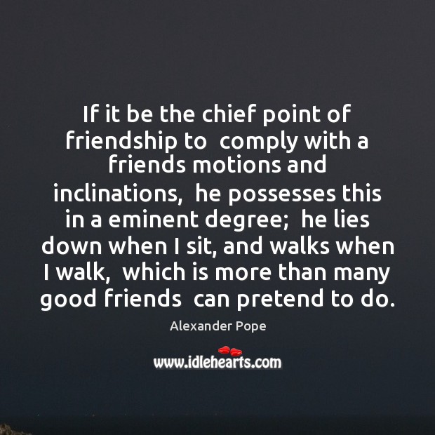 If it be the chief point of friendship to  comply with a Alexander Pope Picture Quote