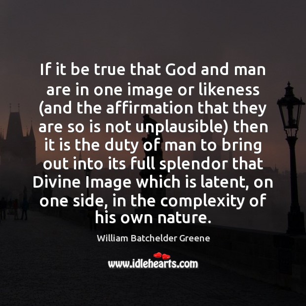 If it be true that God and man are in one image William Batchelder Greene Picture Quote