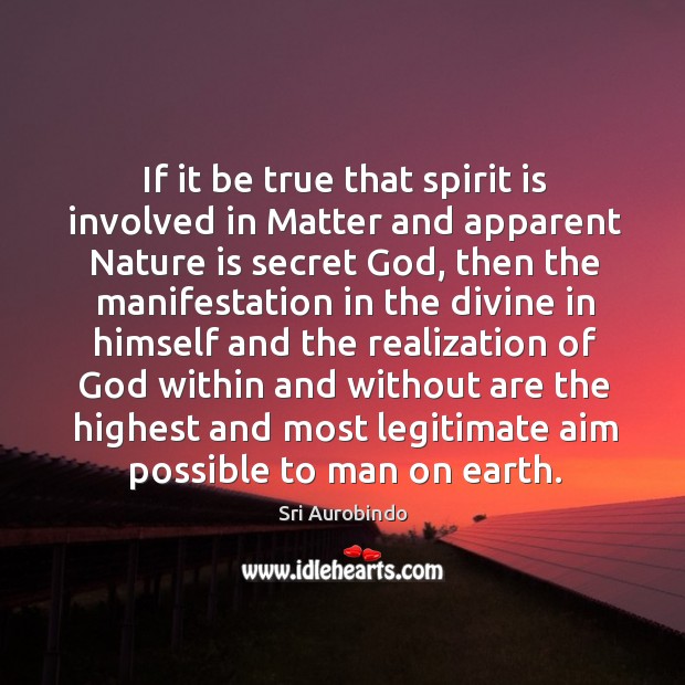If it be true that spirit is involved in Matter and apparent Sri Aurobindo Picture Quote
