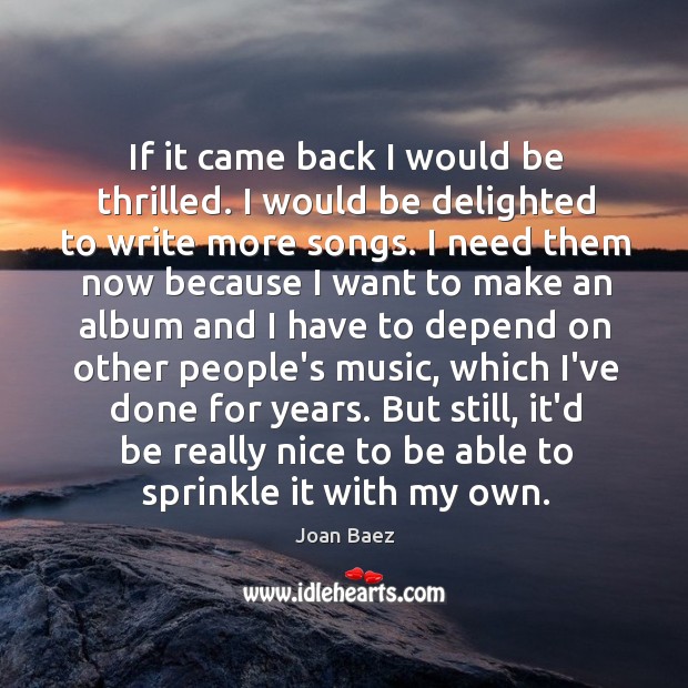 If it came back I would be thrilled. I would be delighted Joan Baez Picture Quote