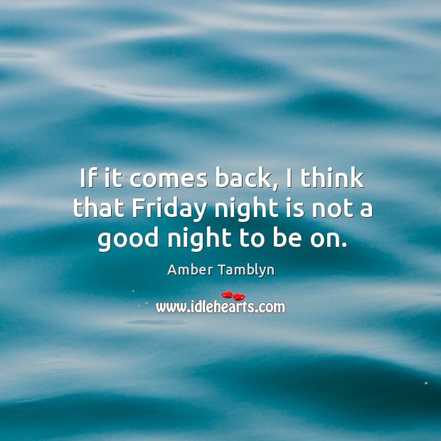 If it comes back, I think that friday night is not a good night to be on. Good Night Quotes Image