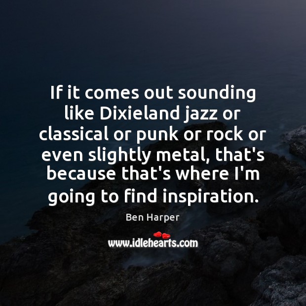 If it comes out sounding like Dixieland jazz or classical or punk Ben Harper Picture Quote