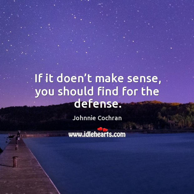 If it doen’t make sense, you should find for the defense. Johnnie Cochran Picture Quote