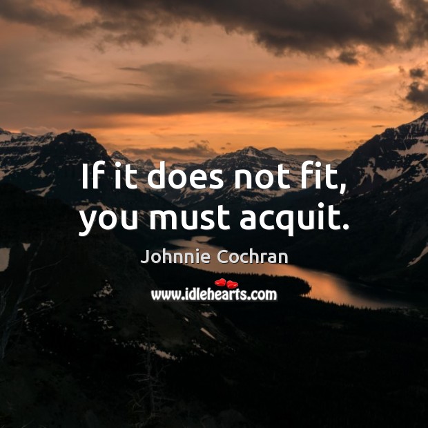 If it does not fit, you must acquit. Johnnie Cochran Picture Quote