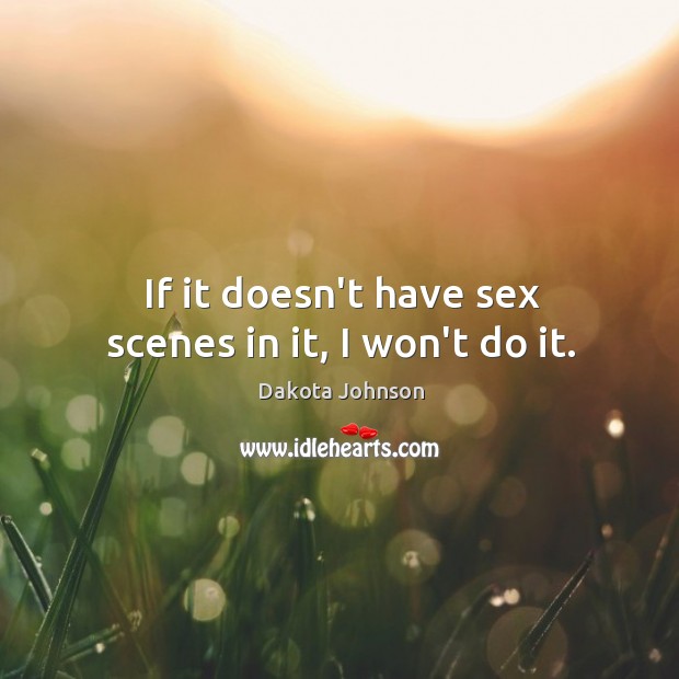 If it doesn’t have sex scenes in it, I won’t do it. Image