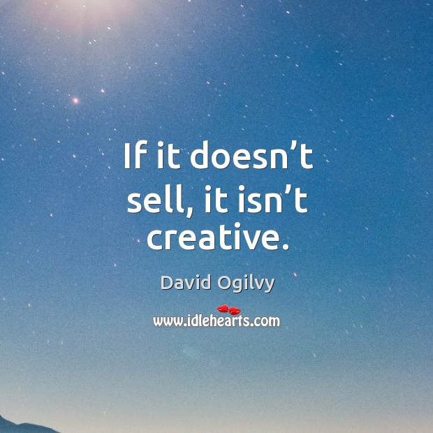 If it doesn’t sell, it isn’t creative. Image