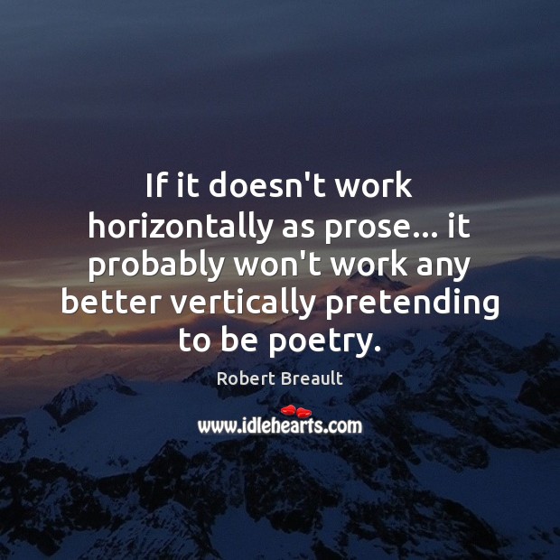 If it doesn’t work horizontally as prose… it probably won’t work any Robert Breault Picture Quote