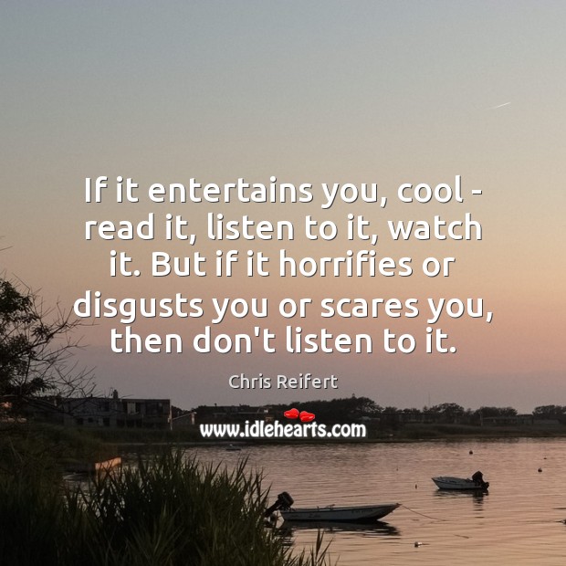 If it entertains you, cool – read it, listen to it, watch Chris Reifert Picture Quote