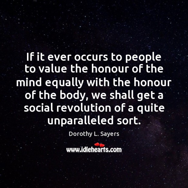 If it ever occurs to people to value the honour of the 