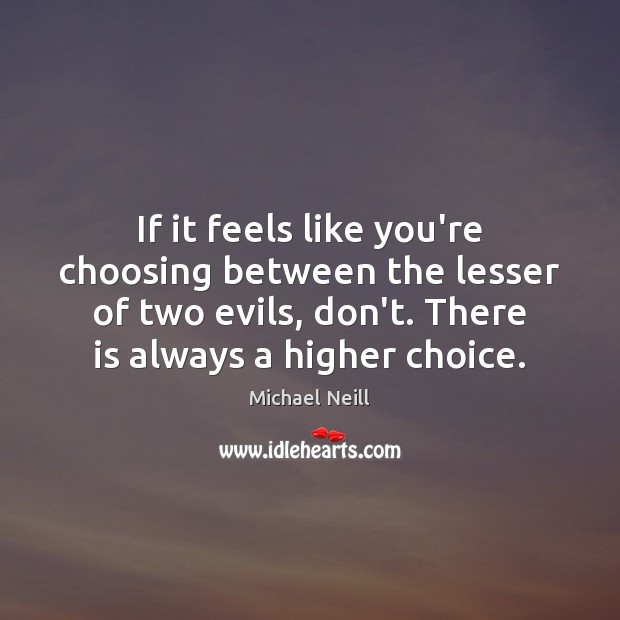 If it feels like you’re choosing between the lesser of two evils, Michael Neill Picture Quote