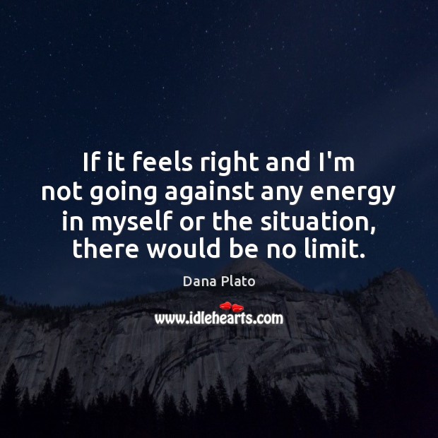 If it feels right and I’m not going against any energy in Dana Plato Picture Quote