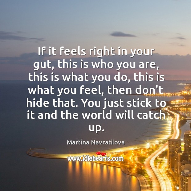 If it feels right in your gut, this is who you are, Martina Navratilova Picture Quote