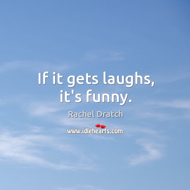 If it gets laughs, it’s funny. Rachel Dratch Picture Quote
