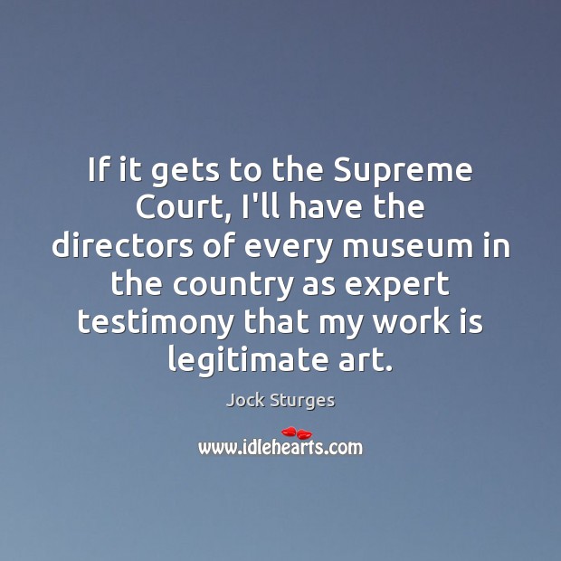 If it gets to the Supreme Court, I’ll have the directors of Image