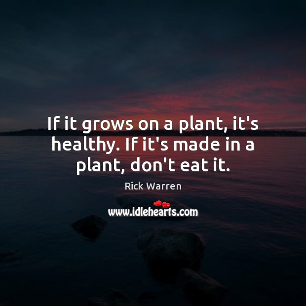 If it grows on a plant, it’s healthy. If it’s made in a plant, don’t eat it. Image