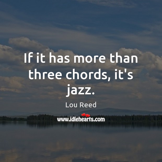 If it has more than three chords, it’s jazz. Lou Reed Picture Quote
