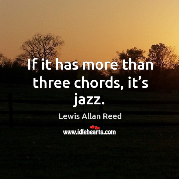 If it has more than three chords, it’s jazz. Lewis Allan Reed Picture Quote