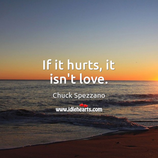 If it hurts, it isn’t love. Chuck Spezzano Picture Quote