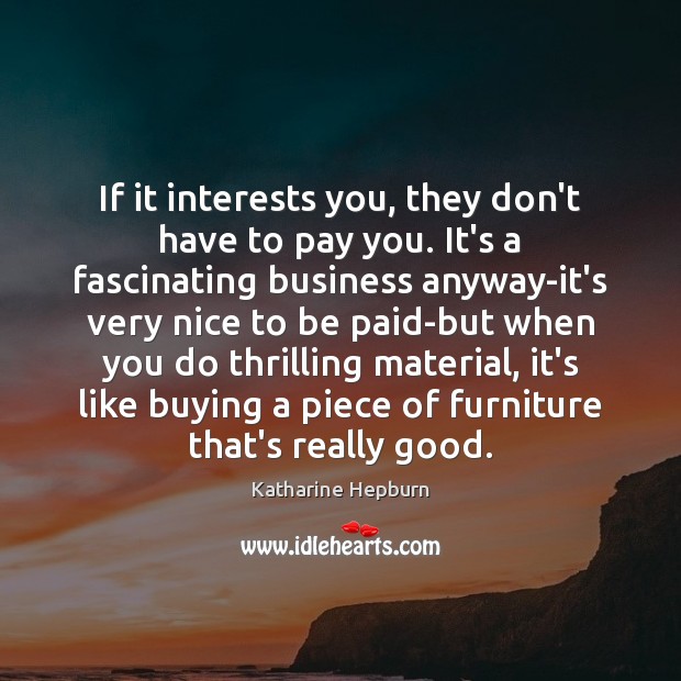 If it interests you, they don’t have to pay you. It’s a Image