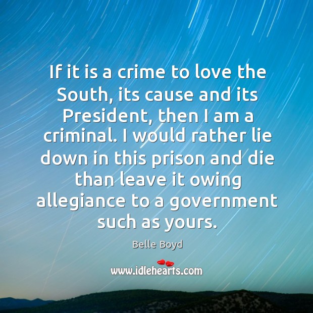 If it is a crime to love the south, its cause and its president, then I am a criminal. Image
