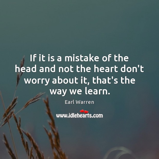 If it is a mistake of the head and not the heart Earl Warren Picture Quote