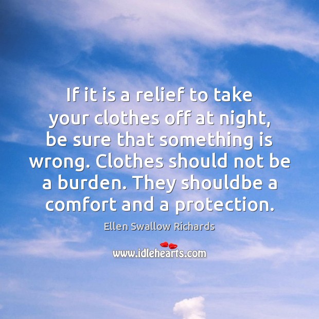 If it is a relief to take your clothes off at night, Ellen Swallow Richards Picture Quote