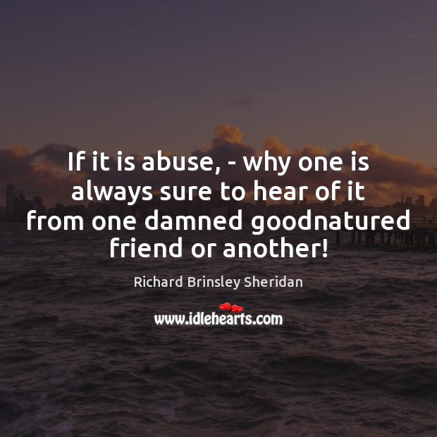 If it is abuse, – why one is always sure to hear Richard Brinsley Sheridan Picture Quote