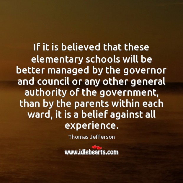 If it is believed that these elementary schools will be better managed Thomas Jefferson Picture Quote
