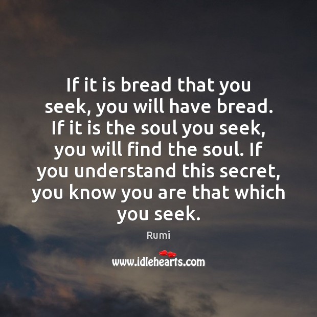 If it is bread that you seek, you will have bread. If Rumi Picture Quote