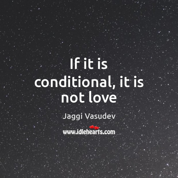 If it is conditional, it is not love Jaggi Vasudev Picture Quote