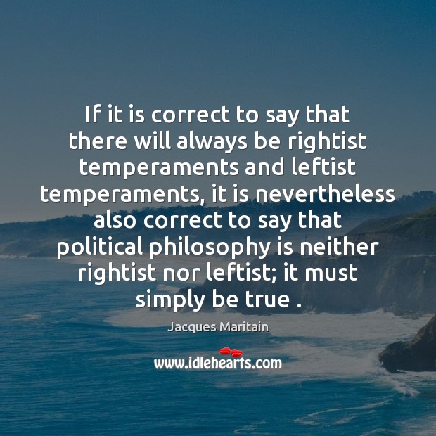 If it is correct to say that there will always be rightist Jacques Maritain Picture Quote