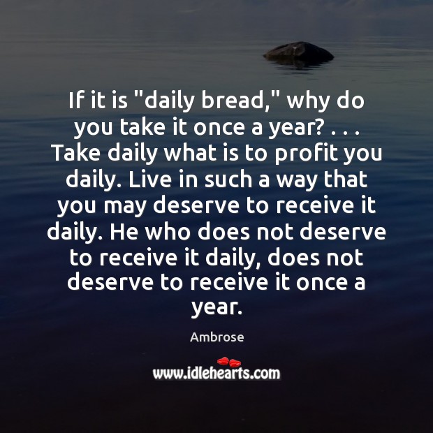 If it is “daily bread,” why do you take it once a Ambrose Picture Quote