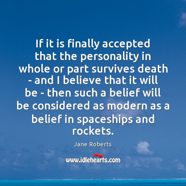 If it is finally accepted that the personality in whole or part Jane Roberts Picture Quote