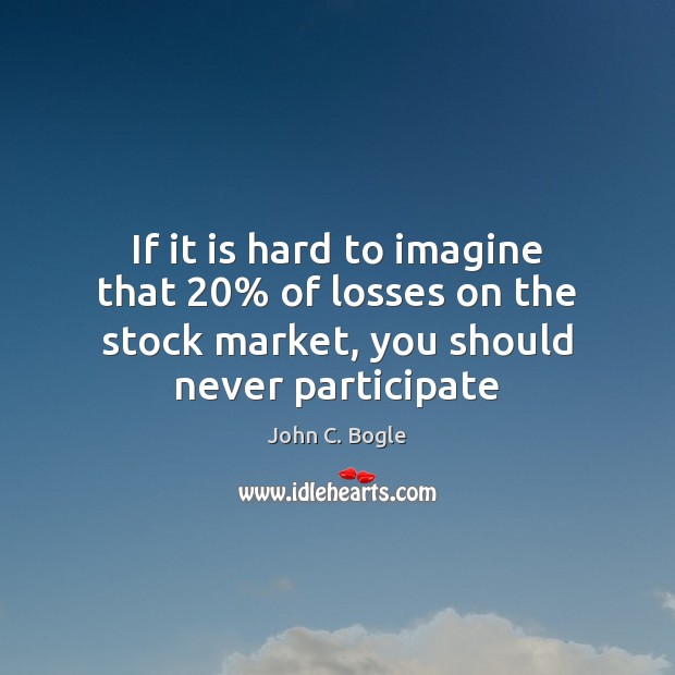 If it is hard to imagine that 20% of losses on the stock John C. Bogle Picture Quote