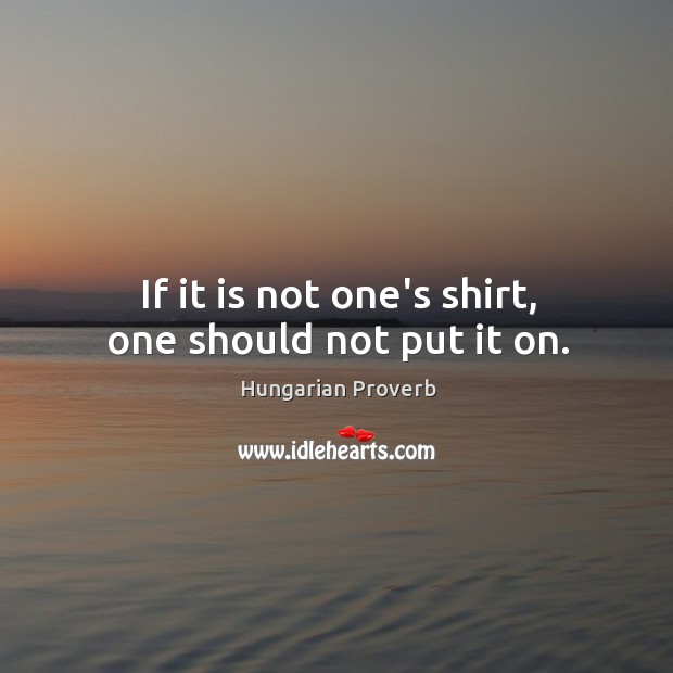 If it is not one’s shirt, one should not put it on. Image