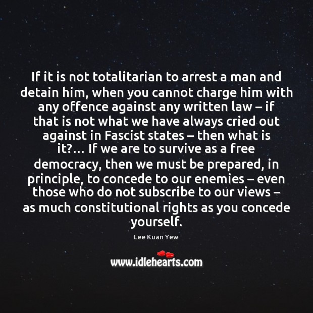 If it is not totalitarian to arrest a man and detain him, Image