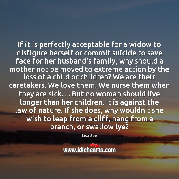 If it is perfectly acceptable for a widow to disfigure herself or Lisa See Picture Quote