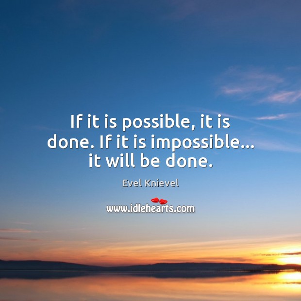 If it is possible, it is done. If it is impossible… it will be done. Image