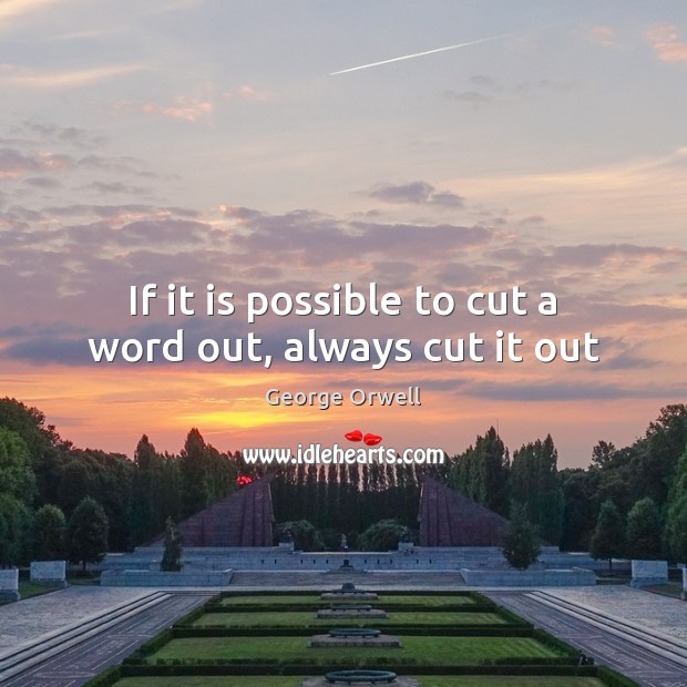 If it is possible to cut a word out, always cut it out George Orwell Picture Quote