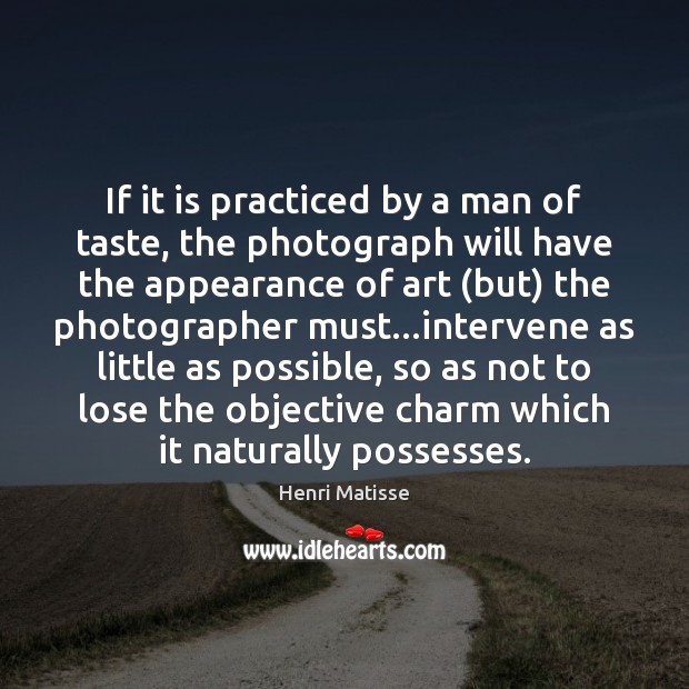 If it is practiced by a man of taste, the photograph will Henri Matisse Picture Quote