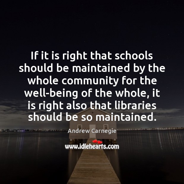 If it is right that schools should be maintained by the whole Andrew Carnegie Picture Quote