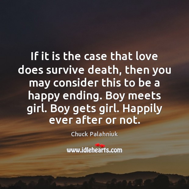 If it is the case that love does survive death, then you Chuck Palahniuk Picture Quote