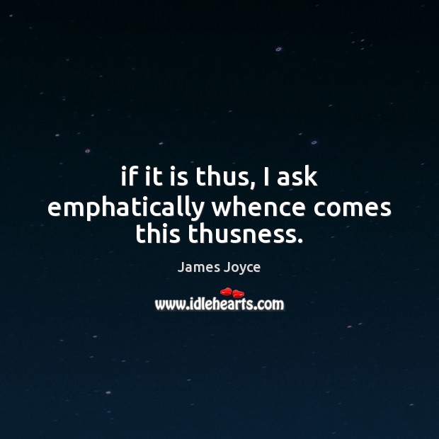 If it is thus, I ask emphatically whence comes this thusness. Image