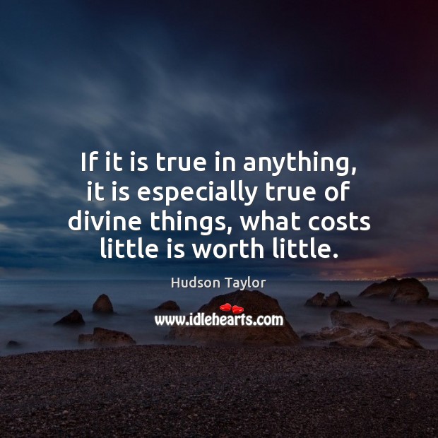 If it is true in anything, it is especially true of divine Hudson Taylor Picture Quote
