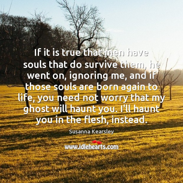 If it is true that men have souls that do survive them, Susanna Kearsley Picture Quote