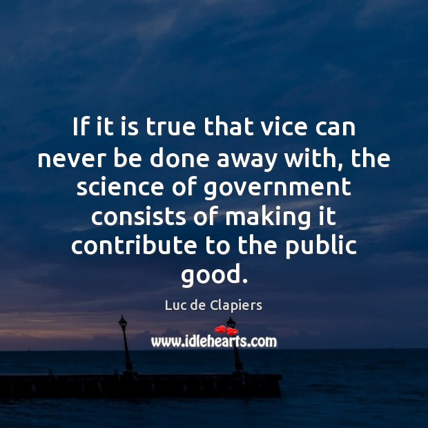 If it is true that vice can never be done away with, Luc de Clapiers Picture Quote