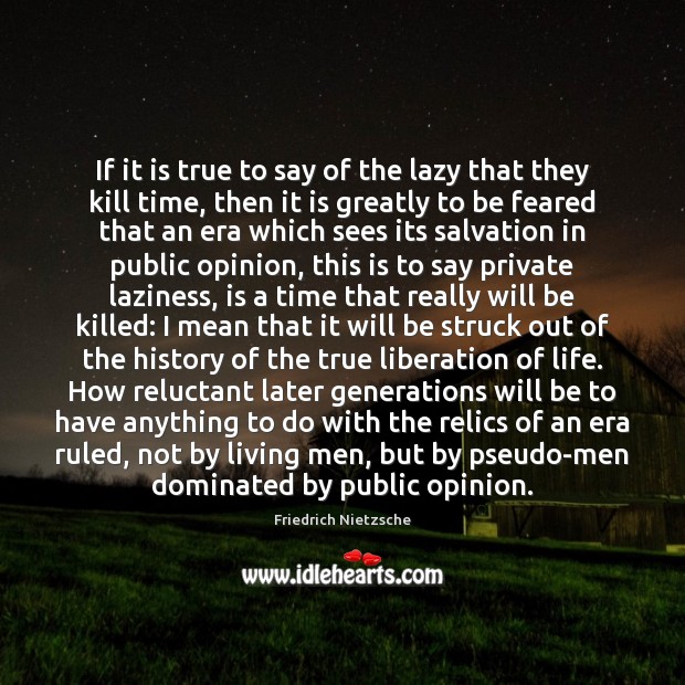 If it is true to say of the lazy that they kill Friedrich Nietzsche Picture Quote