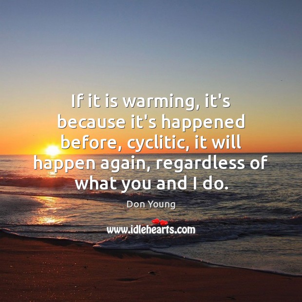 If it is warming, it’s because it’s happened before, cyclitic, it will Don Young Picture Quote